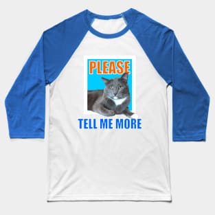 Please Tell Me More Meme Sarcastic Cat Baseball T-Shirt